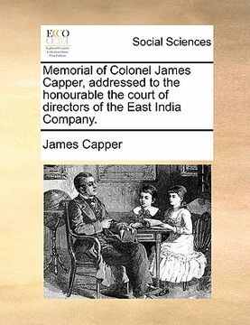 portada memorial of colonel james capper, addressed to the honourable the court of directors of the east india company. (en Inglés)