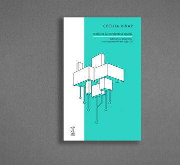 Teoría de la dependencia digital. Soberanía y desarrollo en el capitalismo del siglo XXI