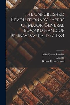 portada The Unpublished Revolutionary Papers of Major-General Edward Hand of Pennsylvania, 1777-1784 (en Inglés)