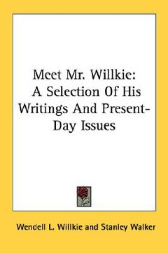 portada meet mr. willkie: a selection of his writings and present-day issues (en Inglés)
