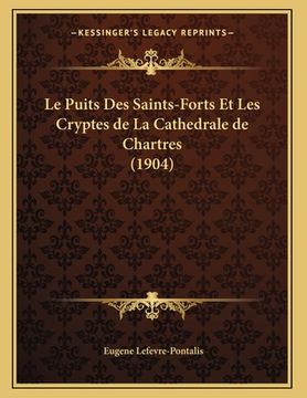 portada Le Puits Des Saints-Forts Et Les Cryptes de La Cathedrale de Chartres (1904) (en Francés)