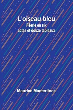 portada L'oiseau Bleu: Féerie en six Actes et Douze Tableaux (en Francés)