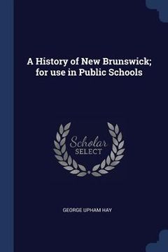 portada A History of New Brunswick; for use in Public Schools (en Inglés)