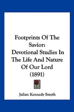 portada footprints of the savior: devotional studies in the life and nature of our lord (1891) (en Inglés)