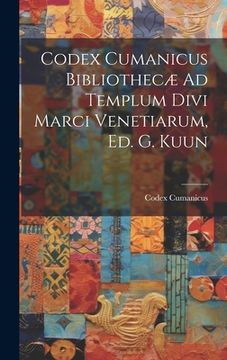 portada Codex Cumanicus Bibliothecæ Ad Templum Divi Marci Venetiarum, Ed. G. Kuun (en Latin)