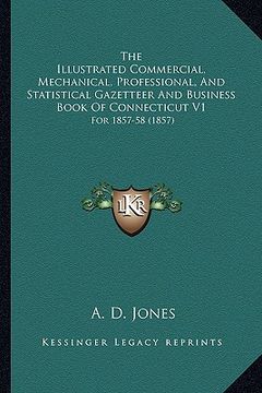 portada the illustrated commercial, mechanical, professional, and statistical gazetteer and business book of connecticut v1: for 1857-58 (1857) (in English)