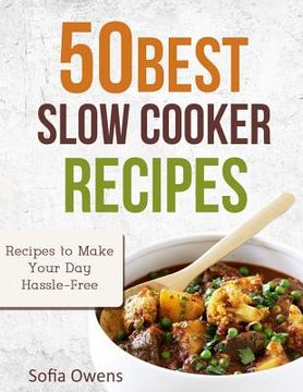 portada 50 Best Slow Cooker Recipes: Recipes to Make Your Day Hassle-Free (in English)