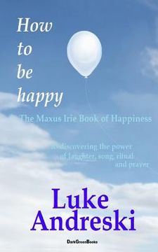 portada How to Be Happy the Maxus Irie Book of Happiness (en Inglés)