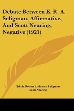 portada debate between e. r. a. seligman, affirmative, and scott nearing, negative (1921) (en Inglés)