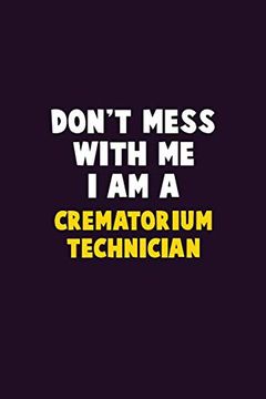 portada Don't Mess With me, i am a Crematorium Technician: 6x9 Career Pride 120 Pages Writing Nots (in English)