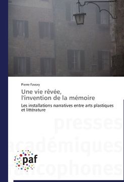 portada Une vie rêvée,   l'invention de la mémoire: Les installations narratives entre arts plastiques et littérature