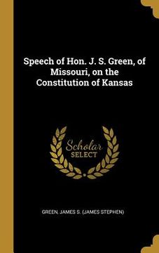 portada Speech of Hon. J. S. Green, of Missouri, on the Constitution of Kansas (en Inglés)
