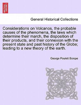 portada considerations on volcanos, the probable causes of the phenomena, the laws which determine their march, the disposition of their products, and their c (en Inglés)