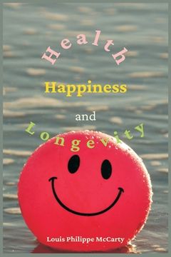 portada Health, Happiness, and Longevity: Health without medicine: happiness without money: the result, longevity (en Inglés)