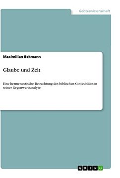 portada Glaube und Zeit Eine Hermeneutische Betrachtung des Biblischen Gottesbildes in Seiner Gegenwartsanalyse (en Alemán)
