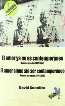 portada El Amor ya no es Contemporáneo (Poemas y Relatos 1997-2004): El Amor Sigue sin ser Contemporáneo (Poemas Escogidos 2005-2009) (in Spanish)
