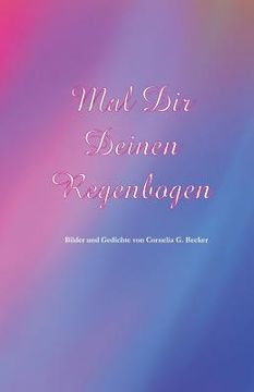 portada Mal Dir Deinen Regenbogen: Bilder und Gedichte von Cornelia G. Becker (en Alemán)
