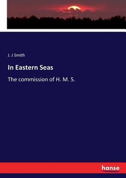 portada In Eastern Seas: The commission of H. M. S. (en Inglés)