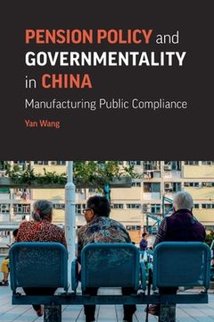 portada Pension Policy and Governmentality in China: Manufacturing Public Compliance (en Inglés)