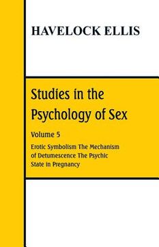 portada Studies in the Psychology of Sex: Volume 5 Erotic Symbolism; The Mechanism of Detumescence; The Psychic State in Pregnancy (en Inglés)