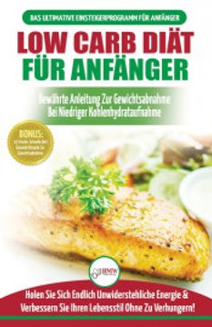 portada Low Carb Diät für Anfänger: Die Ultimative Anleitung für Anfänger zur Low-Carb-Diät + 45 Köstliche und Bewährte Rezepte für die Fettverbrennung (Bücher in Deutsch (en Alemán)
