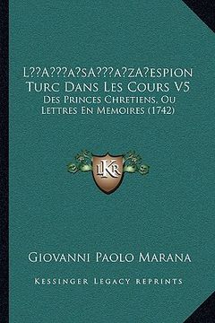 portada L'espion Turc Dans Les Cours V5: Des Princes Chretiens, Ou Lettres En Memoires (1742) (en Francés)