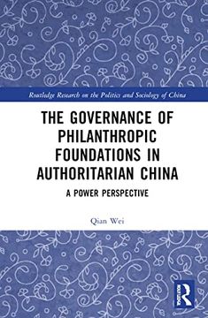 portada The Governance of Philanthropic Foundations in Authoritarian China: A Power Perspective (Routledge Research on the Politics and Sociology of China) (in English)