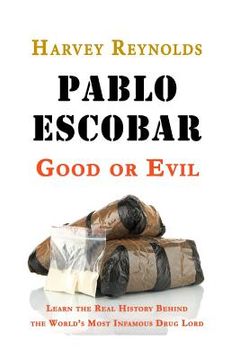 portada Pablo Escobar: Good or Evil: Learn the Real History Behind the World's Most Infamous Drug Lord (in English)