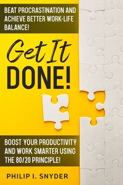 portada Get It Done!: Beat Procrastination and Achieve Better Work-Life Balance! Boost Your productivity And Work Smarter Using The 80/20 Pr (in English)