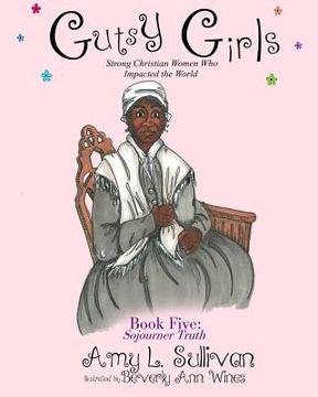 portada Gutsy Girls: Strong Christian Women Who Impacted the World: Book Five: Sojourner Truth (en Inglés)