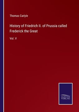 portada History of Friedrich II. of Prussia called Frederick the Great: Vol. V (en Inglés)