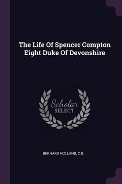 portada The Life Of Spencer Compton Eight Duke Of Devonshire (en Inglés)