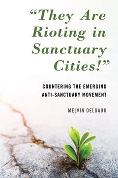 portada "They are Rioting in Sanctuary Cities! "T Countering the Emerging Anti-Sanctuary Movement (in English)