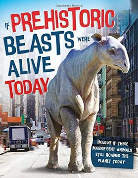 portada If Prehistoric Beasts Were Alive Today: Imagine if These Mind-Boggling Animals Roamed the Planet Today (en Inglés)
