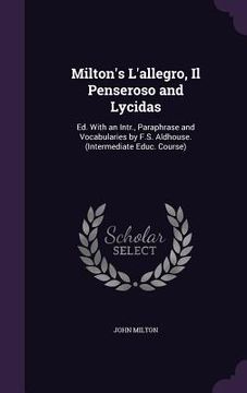 portada Milton's L'allegro, Il Penseroso and Lycidas: Ed. With an Intr., Paraphrase and Vocabularies by F.S. Aldhouse. (Intermediate Educ. Course) (en Inglés)