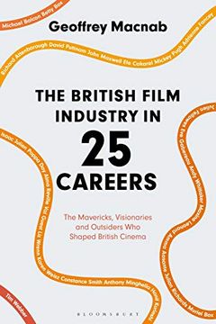 portada The British Film Industry in 25 Careers: The Mavericks, Visionaries and Outsiders Who Shaped British Cinema (en Inglés)