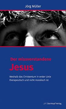 portada Der Missverstandene Jesus: Weshalb das Christentum in Erster Linie Therapeutisch und Nicht Moralisch ist (in German)