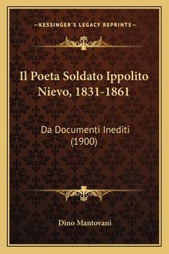 portada Il Poeta Soldato Ippolito Nievo, 1831-1861: Da Documenti Inediti (1900) (en Italiano)