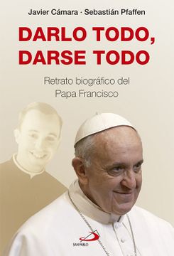 portada Darlo Todo, Darse Todo: Retrato Biográfico del Papa Francisco