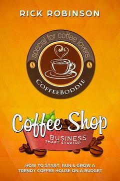 portada Coffee Shop Business Smart Startup: How to Start, Run & Grow a Trendy Coffee House on a Budget (en Inglés)