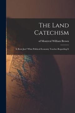 portada The Land Catechism: Is Rent Just? What Political Economy Teaches Regarding It (in English)