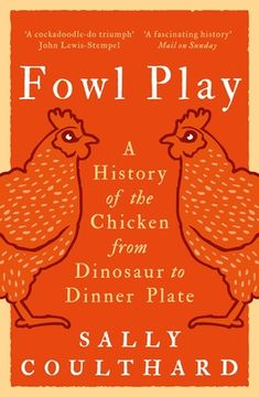Fowl Play: A History of the Chicken from Dinosaur to Dinner Plate (en Inglés)