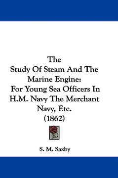 portada the study of steam and the marine engine: for young sea officers in h.m. navy the merchant navy, etc. (1862) (en Inglés)