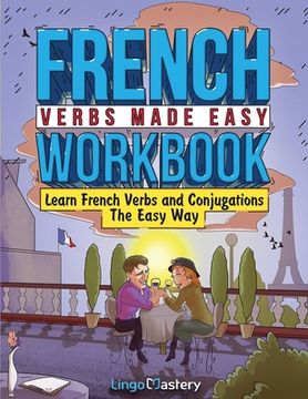 portada French Verbs Made Easy Workbook: Learn Verbs and Conjugations The Easy Way (in English)