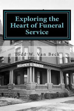 portada Exploring the Heart of Funeral Service: Navigating Successful Funeral Communications & The Principles of Funeral Service Counseling (en Inglés)