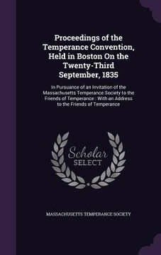 portada Proceedings of the Temperance Convention, Held in Boston On the Twenty-Third September, 1835: In Pursuance of an Invitation of the Massachusetts Tempe (en Inglés)