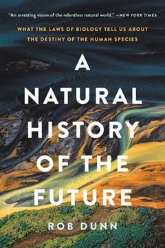 portada A Natural History of the Future: What the Laws of Biology Tell us About the Destiny of the Human Species (in English)