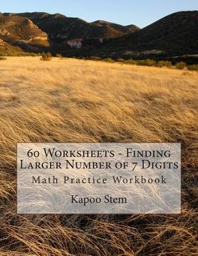 portada 60 Worksheets - Finding Larger Number of 7 Digits: Math Practice Workbook (en Inglés)