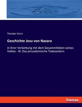 portada Geschichte Jesu von Nazara: in ihrer Verkettung mit dem Gesammtleben seines Volkes - III. Das jerusalemische Todesostern (en Alemán)