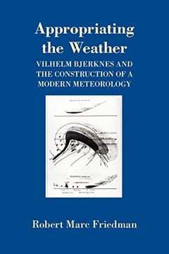 portada Appropriating the Weather: Vilhelm Bjerknes and the Construction of a Modern Meteorology